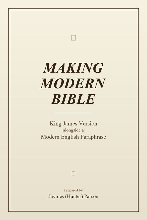 Making Modern Bible — front cover. King James Version alongside a Modern English paraphrase. Prepared by Jaymes (Hunter) Parson.